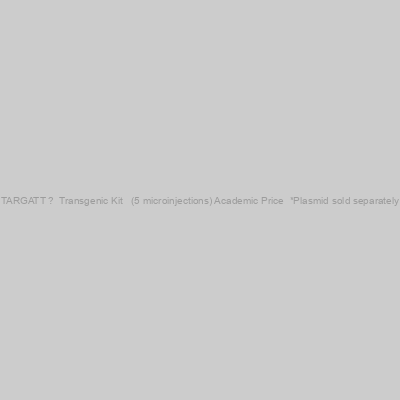 TARGATT ?  Transgenic Kit   (5 microinjections) Academic Price  *Plasmid sold separately